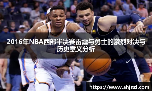 2016年NBA西部半决赛雷霆与勇士的激烈对决与历史意义分析