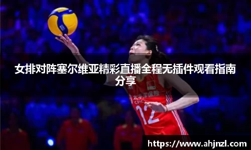 女排对阵塞尔维亚精彩直播全程无插件观看指南分享