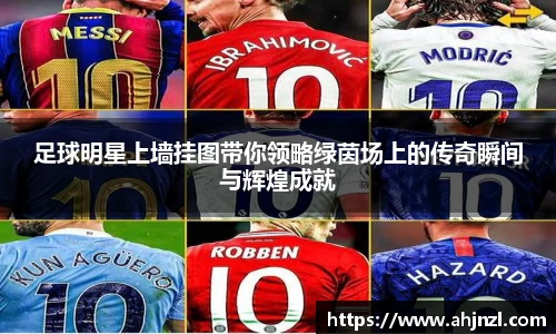 足球明星上墙挂图带你领略绿茵场上的传奇瞬间与辉煌成就