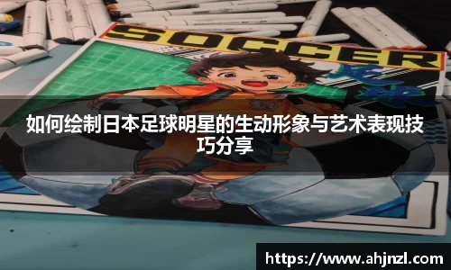 如何绘制日本足球明星的生动形象与艺术表现技巧分享